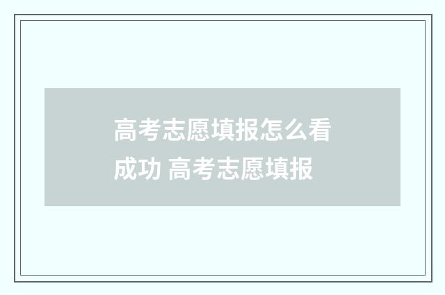 高考志愿填报怎么看成功 高考志愿填报