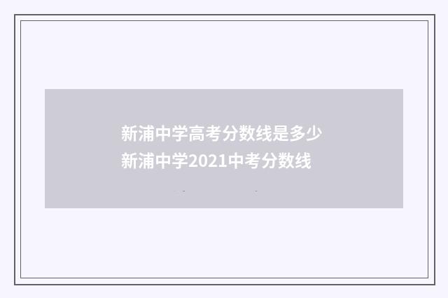 新浦中学高考分数线是多少 新浦中学2021中考分数线