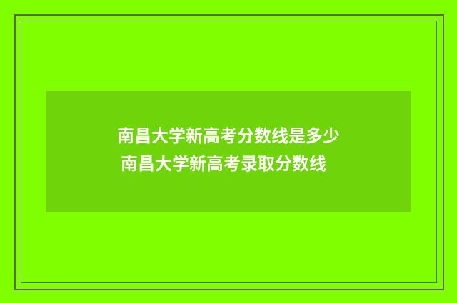 南昌大学新高考分数线是多少 南昌大学新高考录取分数线