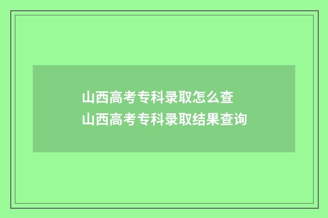 山西高考专科录取怎么查 山西高考专科录取结果查询