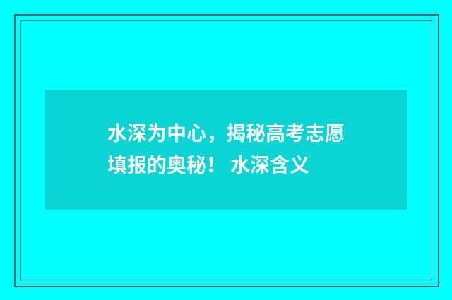 水深为中心，揭秘高考志愿填报的奥秘！ 水深含义