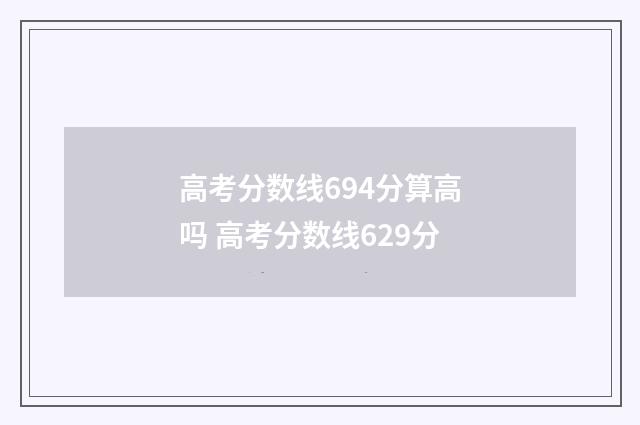 高考分数线694分算高吗 高考分数线629分