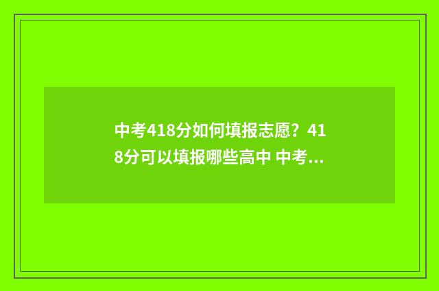 中考418分如何填报志愿?418分可以填报哪些高中 中考426分成绩怎么样