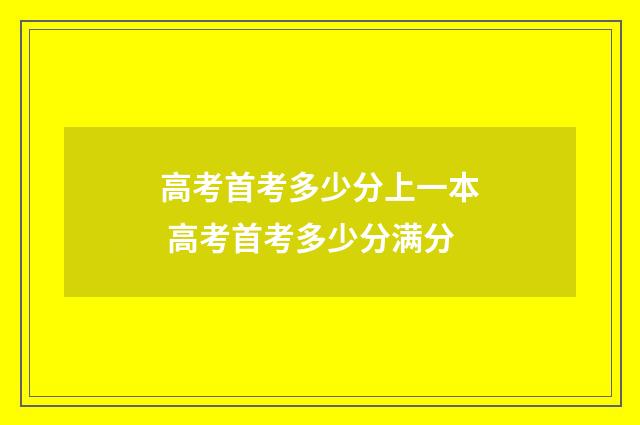 高考首考多少分上一本 高考首考多少分满分