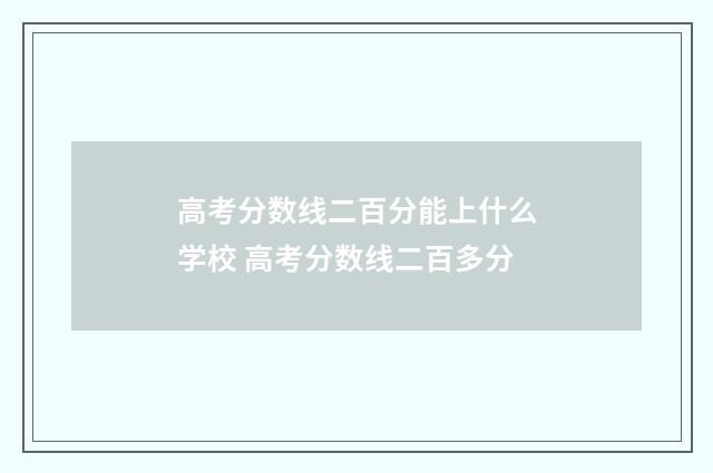 高考分数线二百分能上什么学校 高考分数线二百多分