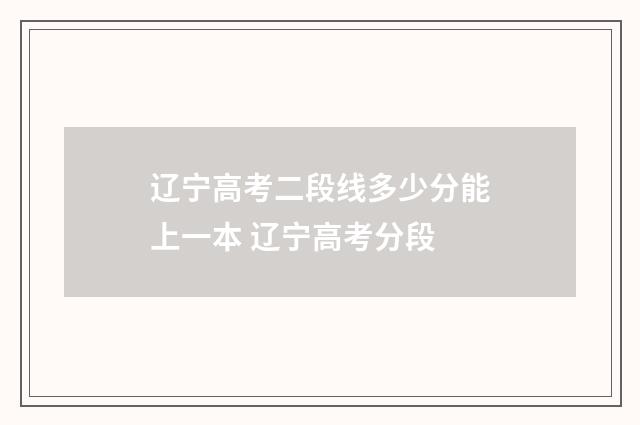 辽宁高考二段线多少分能上一本 辽宁高考分段