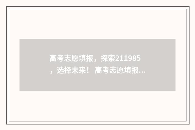 高考志愿填报，探索211985，选择未来！ 高考志愿填报能填几个