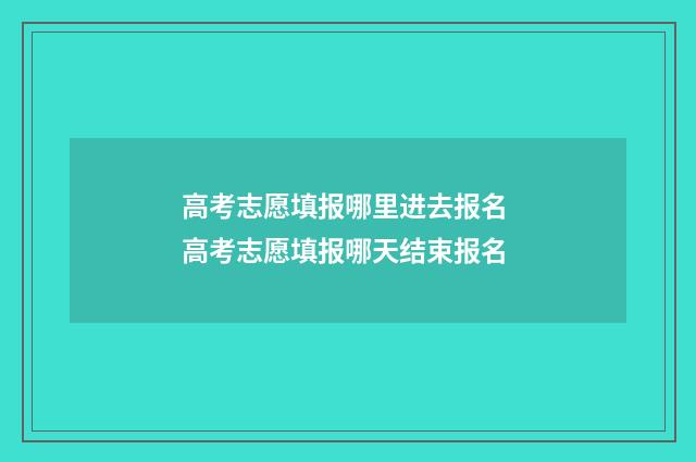高考志愿填报哪里进去报名 高考志愿填报哪天结束报名