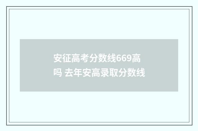 安征高考分数线669高吗 去年安高录取分数线