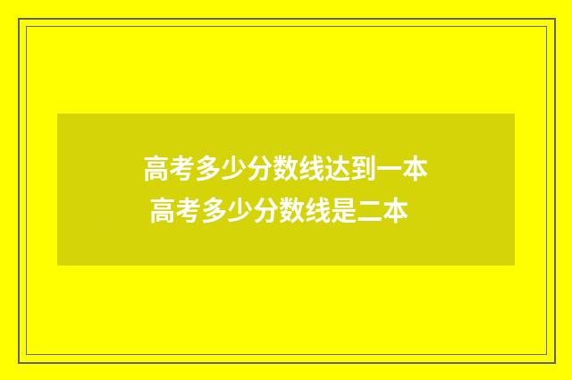 高考多少分数线达到一本 高考多少分数线是二本