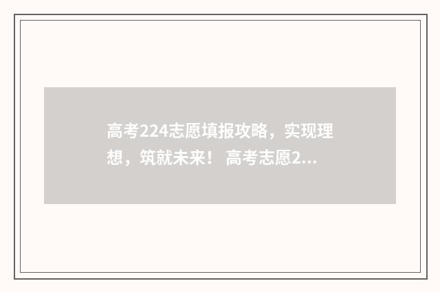 高考224志愿填报攻略，实现理想，筑就未来！ 高考志愿232425