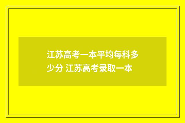 江苏高考一本平均每科多少分 江苏高考录取一本