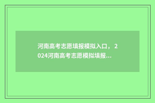 河南高考志愿填报模拟入口， 2024河南高考志愿模拟填报入口 2024年河南单招录取分数线