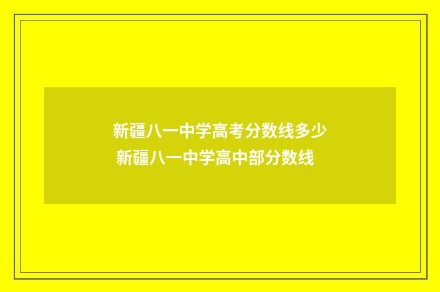 新疆八一中学高考分数线多少 新疆八一中学高中部分数线