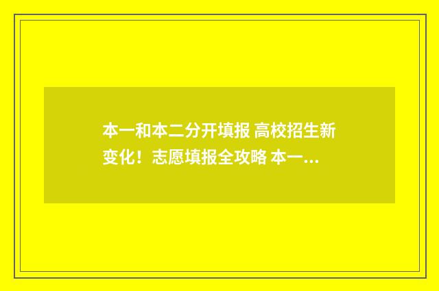 本一和本二分开填报 高校招生新变化！志愿填报全攻略 本一和本二怎么区分