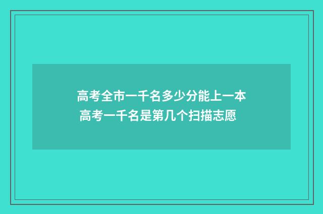 高考全市一千名多少分能上一本 高考一千名是第几个扫描志愿