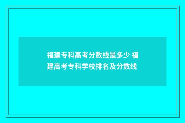 福建专科高考分数线是多少 福建高考专科学校排名及分数线