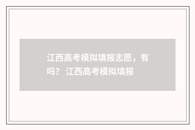 江西高考模拟填报志愿，有吗？ 江西高考模拟填报