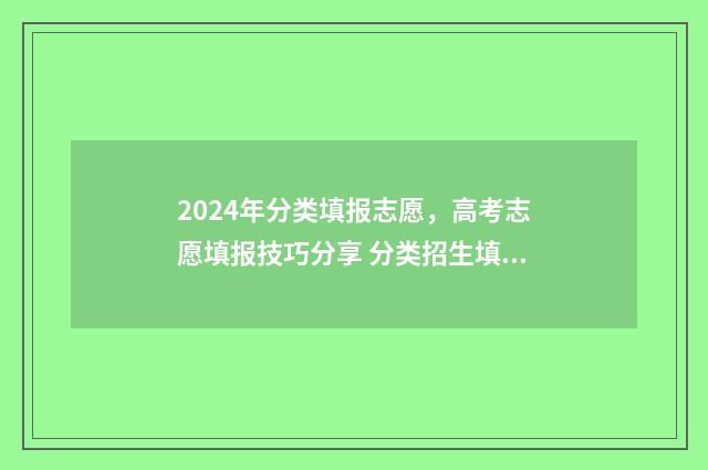 2024年分类填报志愿，高考志愿填报技巧分享 分类招生填报时间