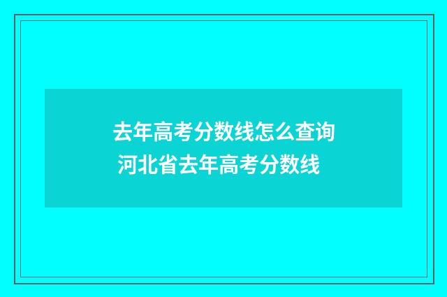 去年高考分数线怎么查询 河北省去年高考分数线