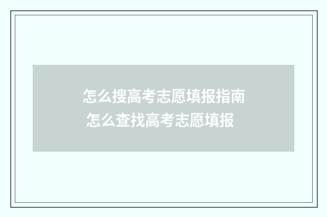 怎么搜高考志愿填报指南 怎么查找高考志愿填报