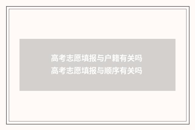 高考志愿填报与户籍有关吗 高考志愿填报与顺序有关吗