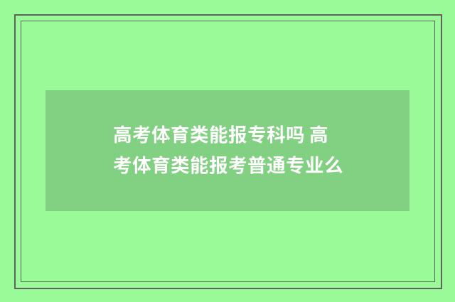 高考体育类能报专科吗 高考体育类能报考普通专业么