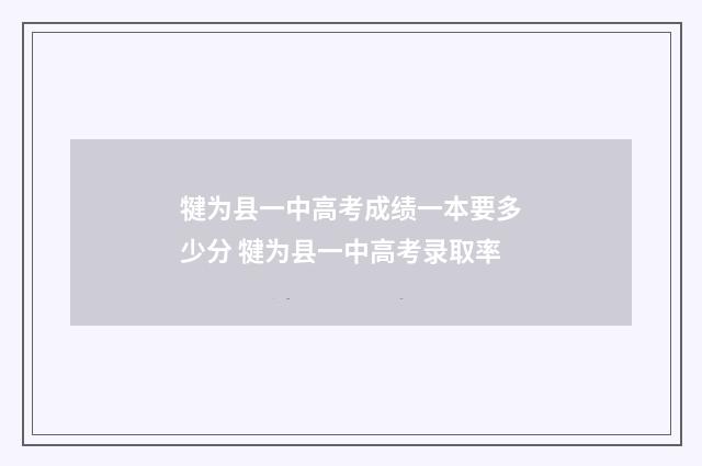 犍为县一中高考成绩一本要多少分 犍为县一中高考录取率