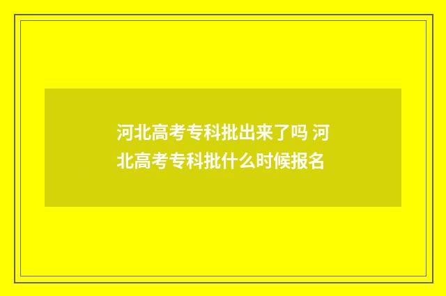 河北高考专科批出来了吗 河北高考专科批什么时候报名