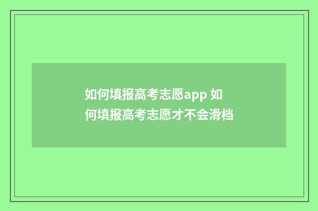 如何填报高考志愿app 如何填报高考志愿才不会滑档