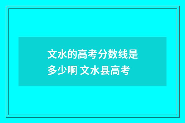 文水的高考分数线是多少啊 文水县高考