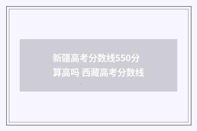 新疆高考分数线550分算高吗 西藏高考分数线