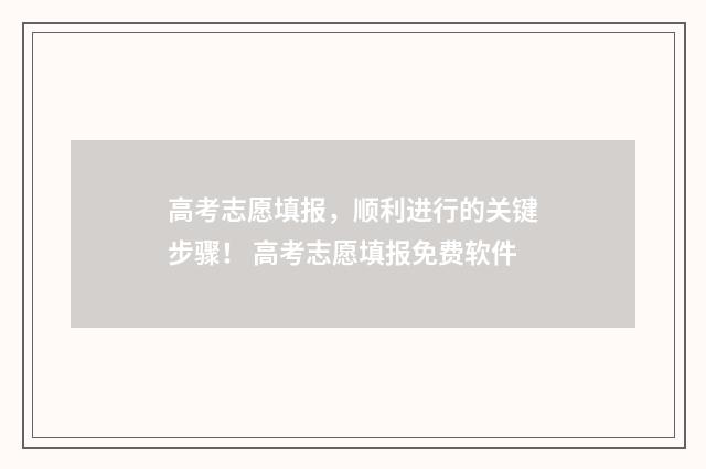 高考志愿填报,顺利进行的关键步骤! 高考志愿填报免费软件