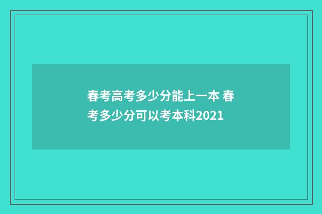 春考高考多少分能上一本 春考多少分可以考本科2021