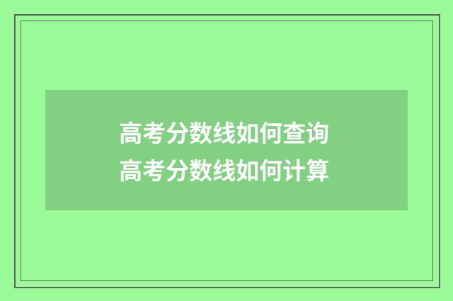 高考分数线如何查询 高考分数线如何计算