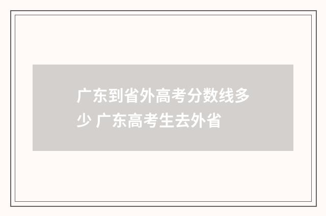 广东到省外高考分数线多少 广东高考生去外省