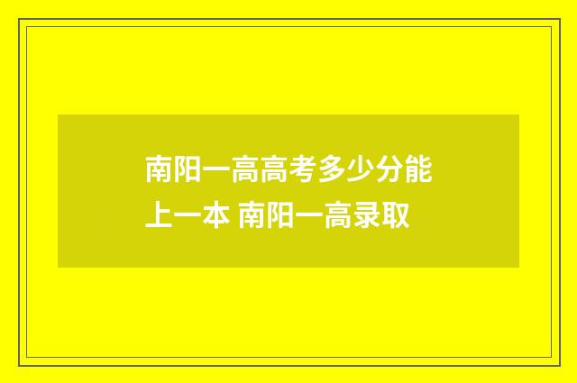 南阳一高高考多少分能上一本 南阳一高录取