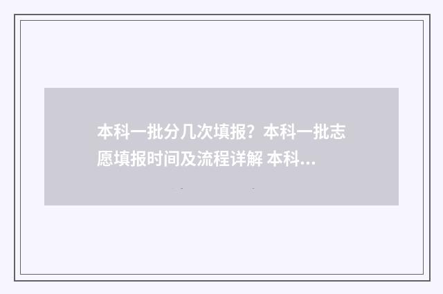 本科一批分几次填报？本科一批志愿填报时间及流程详解 本科一批次多少分
