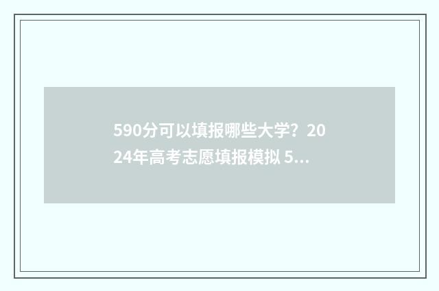 590分可以填报哪些大学？2024年高考志愿填报模拟 590分算不算高分