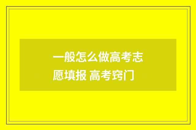 一般怎么做高考志愿填报 高考窍门