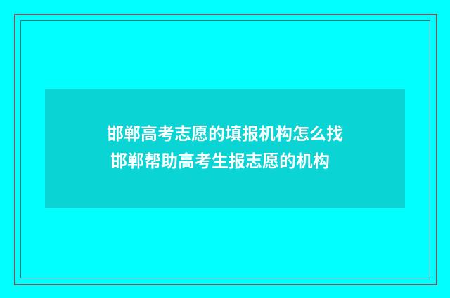 邯郸高考志愿的填报机构怎么找 邯郸帮助高考生报志愿的机构