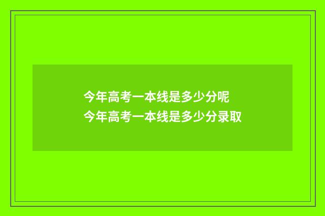 今年高考一本线是多少分呢 今年高考一本线是多少分录取