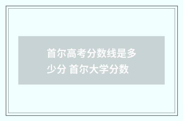 首尔高考分数线是多少分 首尔大学分数