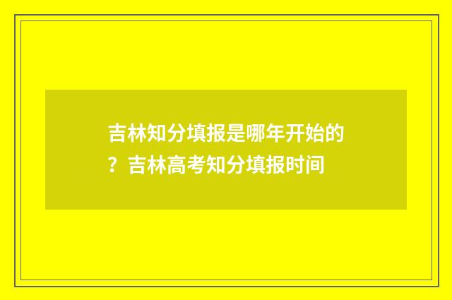吉林知分填报是哪年开始的?吉林高考知分填报时间