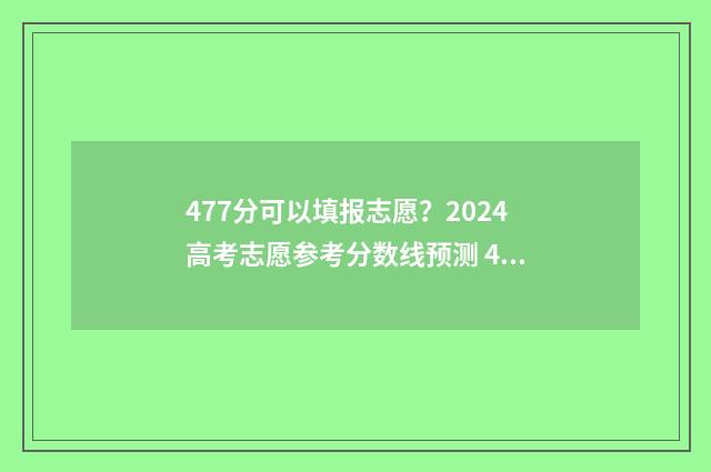 477分可以填报志愿?2024高考志愿参考分数线预测 477分能考上什么大学