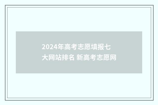2024年高考志愿填报七大网站排名 新高考志愿网