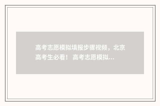 高考志愿模拟填报步骤视频，北京高考生必看！ 高考志愿模拟填报系统入口免费