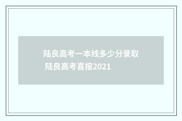 陆良高考一本线多少分录取 陆良高考喜报2021