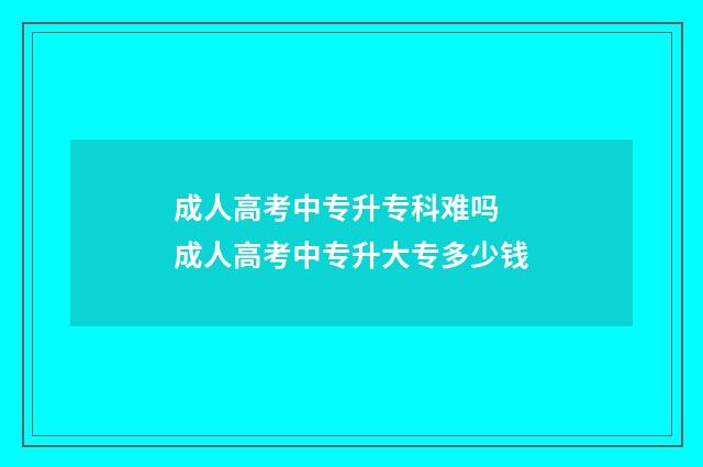 成人高考中专升专科难吗 成人高考中专升大专多少钱