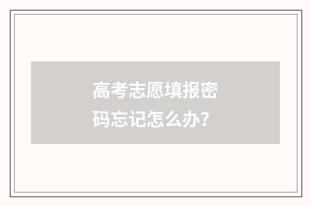 高考志愿填报密码忘记怎么办？
